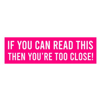 If You Can Read This Then You're Too Close Decal (Hot Pink)